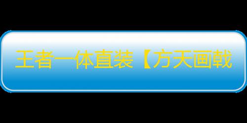 王者一体直装【方天画戟】